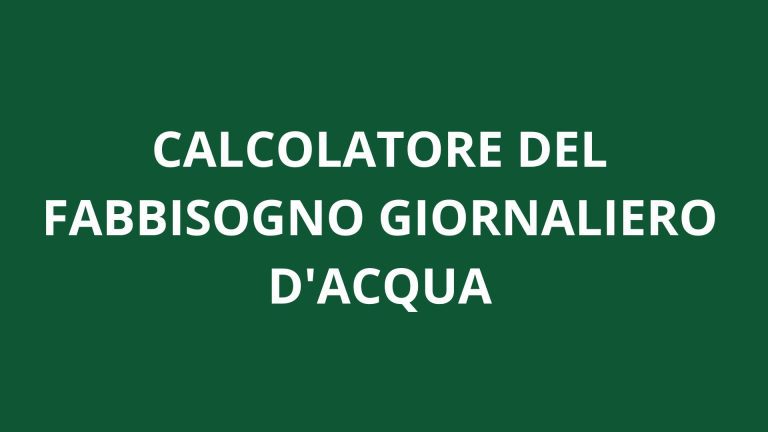 CALCOLATORE DEL FABBISOGNO GIORNALIERO D'ACQUA